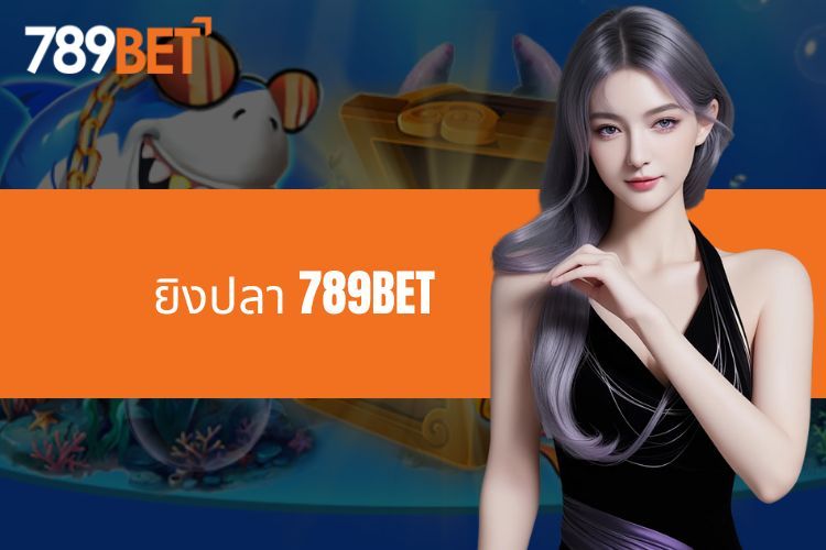 ยิงปลา 789BET - ร่วมสนุกกับการเดิมพันที่น่าสนใจและยอดเยี่ยม